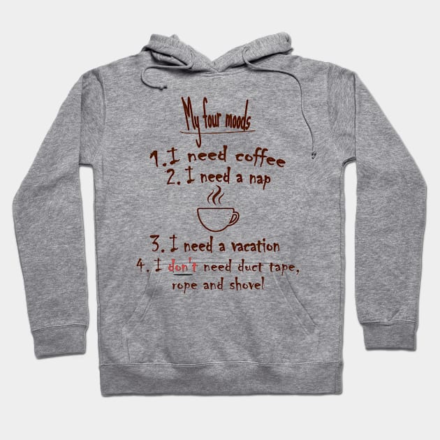 My Four Moods I Need Coffee I Need a Nap I Don’t Need Duct Tape Hoodie by TeeTees